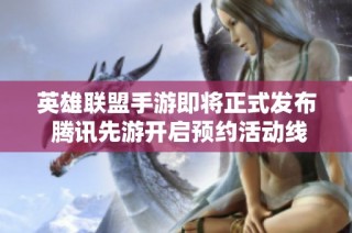 英雄联盟手游即将正式发布 腾讯先游开启预约活动线上福利等你来抢