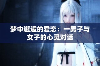 梦中邂逅的爱恋：一男子与女子的心灵对话