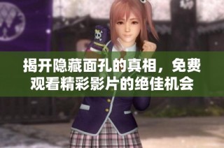 揭开隐藏面孔的真相，免费观看精彩影片的绝佳机会
