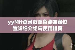 yyMH登录页面免费弹窗位置详细介绍与使用指南