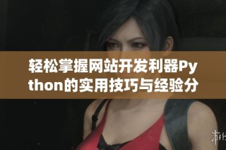 轻松掌握网站开发利器Python的实用技巧与经验分享