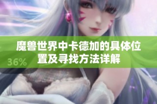 魔兽世界中卡德加的具体位置及寻找方法详解