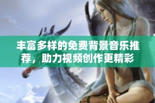 丰富多样的免费背景音乐推荐，助力视频创作更精彩