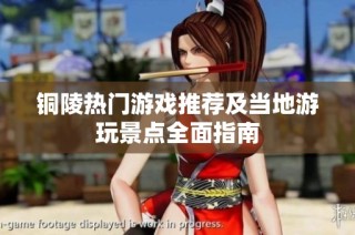 铜陵热门游戏推荐及当地游玩景点全面指南