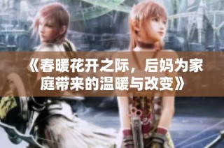 《春暖花开之际，后妈为家庭带来的温暖与改变》