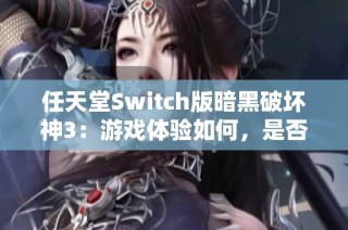 任天堂Switch版暗黑破坏神3：游戏体验如何，是否值得入手？