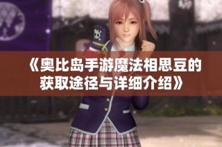 《奥比岛手游魔法相思豆的获取途径与详细介绍》