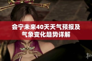 会宁未来40天天气预报及气象变化趋势详解