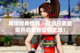 再续经典情怀，风云兄弟重聚开启全新冒险之旅！