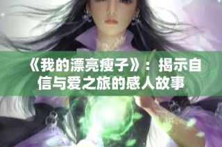 《我的漂亮瘦子》：揭示自信与爱之旅的感人故事
