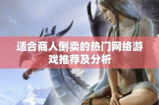 适合商人倒卖的热门网络游戏推荐及分析