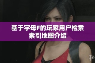 基于字母F的玩家用户检索索引地图介绍