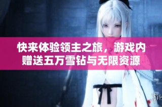 快来体验领主之旅，游戏内赠送五万雪钻与无限资源