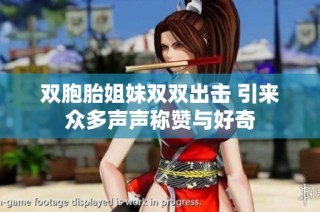 双胞胎姐妹双双出击 引来众多声声称赞与好奇