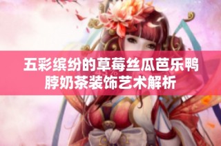 五彩缤纷的草莓丝瓜芭乐鸭脖奶茶装饰艺术解析