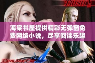 海棠书屋提供精彩无弹窗免费网络小说，尽享阅读乐趣与畅快体验