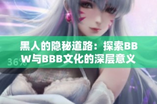 黑人的隐秘道路：探索BBW与BBB文化的深层意义