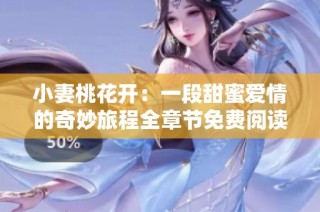 小妻桃花开：一段甜蜜爱情的奇妙旅程全章节免费阅读