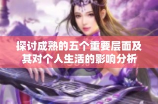 探讨成熟的五个重要层面及其对个人生活的影响分析