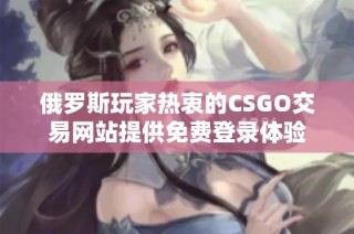 俄罗斯玩家热衷的CSGO交易网站提供免费登录体验