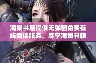 海棠书屋提供无弹窗免费在线阅读服务，尽享海量书籍内容