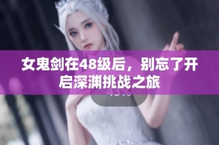 女鬼剑在48级后，别忘了开启深渊挑战之旅