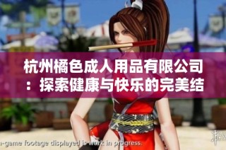 杭州橘色成人用品有限公司：探索健康与快乐的完美结合