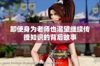 即使身为老师也渴望继续传授知识的背后故事