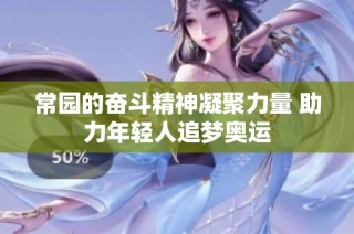 常园的奋斗精神凝聚力量 助力年轻人追梦奥运