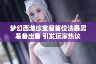 梦幻西游珍宝阁首位法暴男装备出售 引发玩家热议