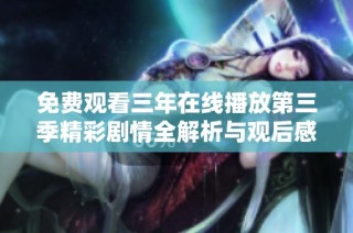 免费观看三年在线播放第三季精彩剧情全解析与观后感