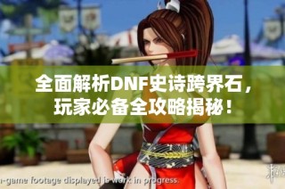 全面解析DNF史诗跨界石，玩家必备全攻略揭秘！