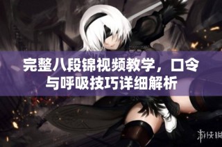 完整八段锦视频教学，口令与呼吸技巧详细解析