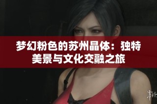 梦幻粉色的苏州晶体：独特美景与文化交融之旅