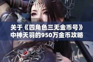关于《四角色三无金币号》中神天羽的950万金币攻略分享