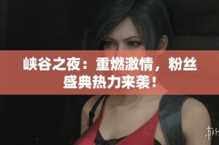 峡谷之夜：重燃激情，粉丝盛典热力来袭！
