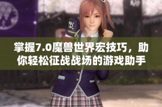 掌握7.0魔兽世界宏技巧，助你轻松征战战场的游戏助手