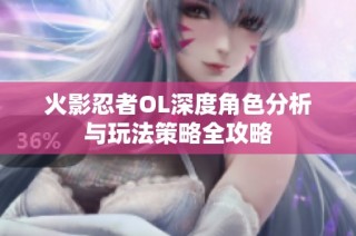 火影忍者OL深度角色分析与玩法策略全攻略