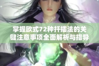 掌握欧式72种扦插法的关键注意事项全面解析与指导