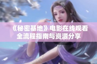 《秘密基地》电影在线观看全流程指南与资源分享