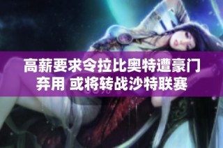 高薪要求令拉比奥特遭豪门弃用 或将转战沙特联赛