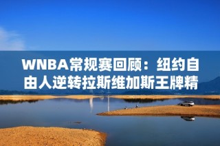 WNBA常规赛回顾：纽约自由人逆转拉斯维加斯王牌精彩对决