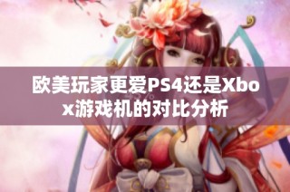欧美玩家更爱PS4还是Xbox游戏机的对比分析