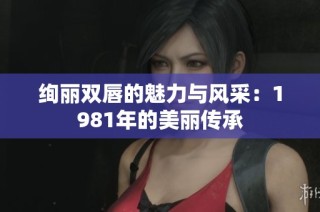 绚丽双唇的魅力与风采：1981年的美丽传承
