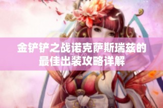 金铲铲之战诺克萨斯瑞兹的最佳出装攻略详解