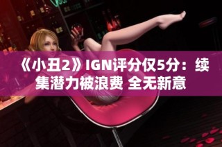 《小丑2》IGN评分仅5分：续集潜力被浪费 全无新意