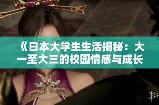 《日本大学生生活揭秘：大一至大三的校园情感与成长故事》