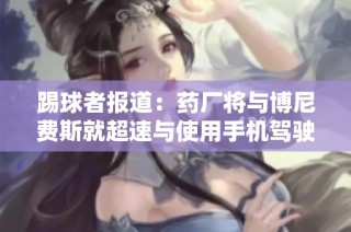 踢球者报道：药厂将与博尼费斯就超速与使用手机驾驶进行严肃谈话