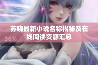 苏晓最新小说名称揭秘及在线阅读资源汇总
