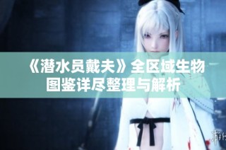《潜水员戴夫》全区域生物图鉴详尽整理与解析